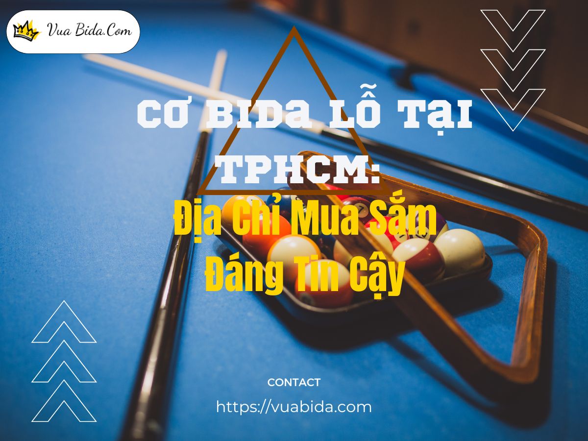 Cơ Bida Lỗ Tại TPHCM: Địa Chỉ Mua Sắm Đáng Tin Cậy