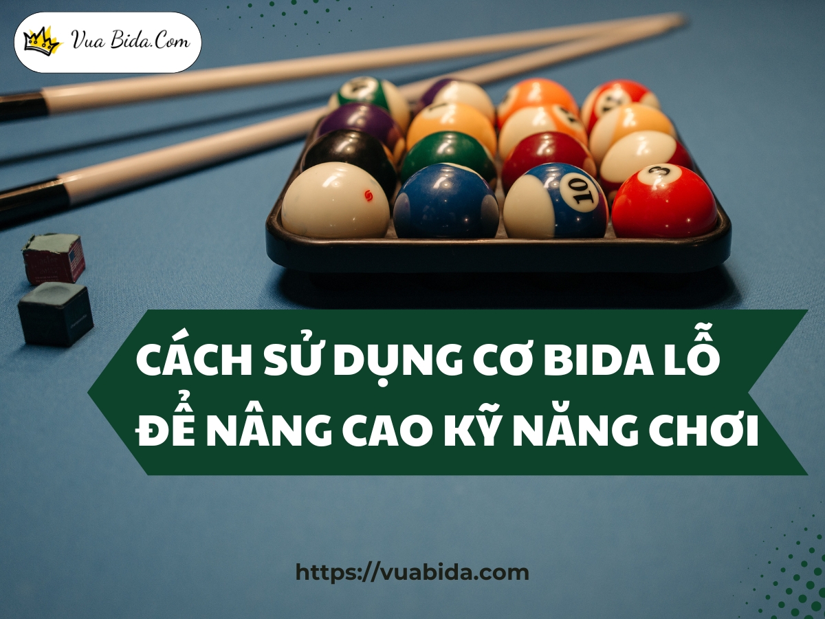 Cách Sử Dụng Cơ Bida Lỗ Để Nâng Cao Kỹ Năng Chơi