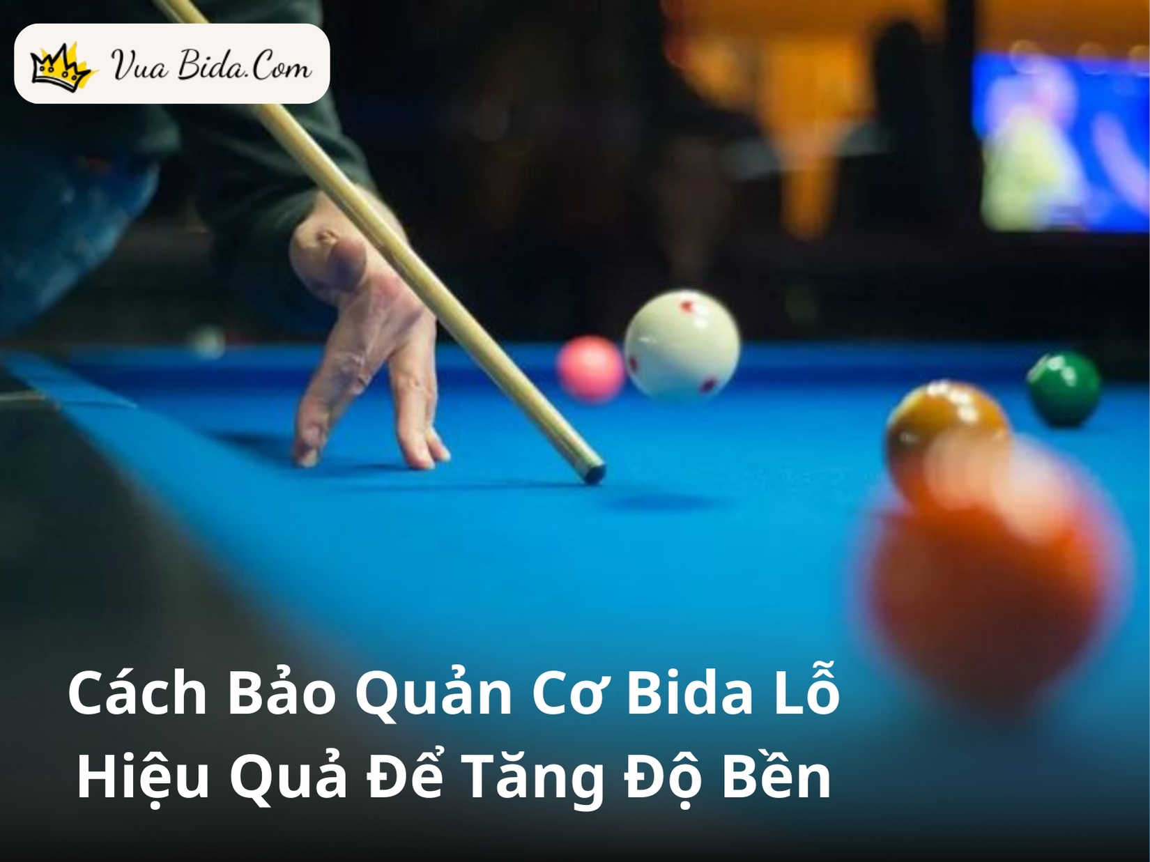 Cách Bảo Quản Cơ Bida Lỗ Hiệu Quả Để Tăng Độ Bền