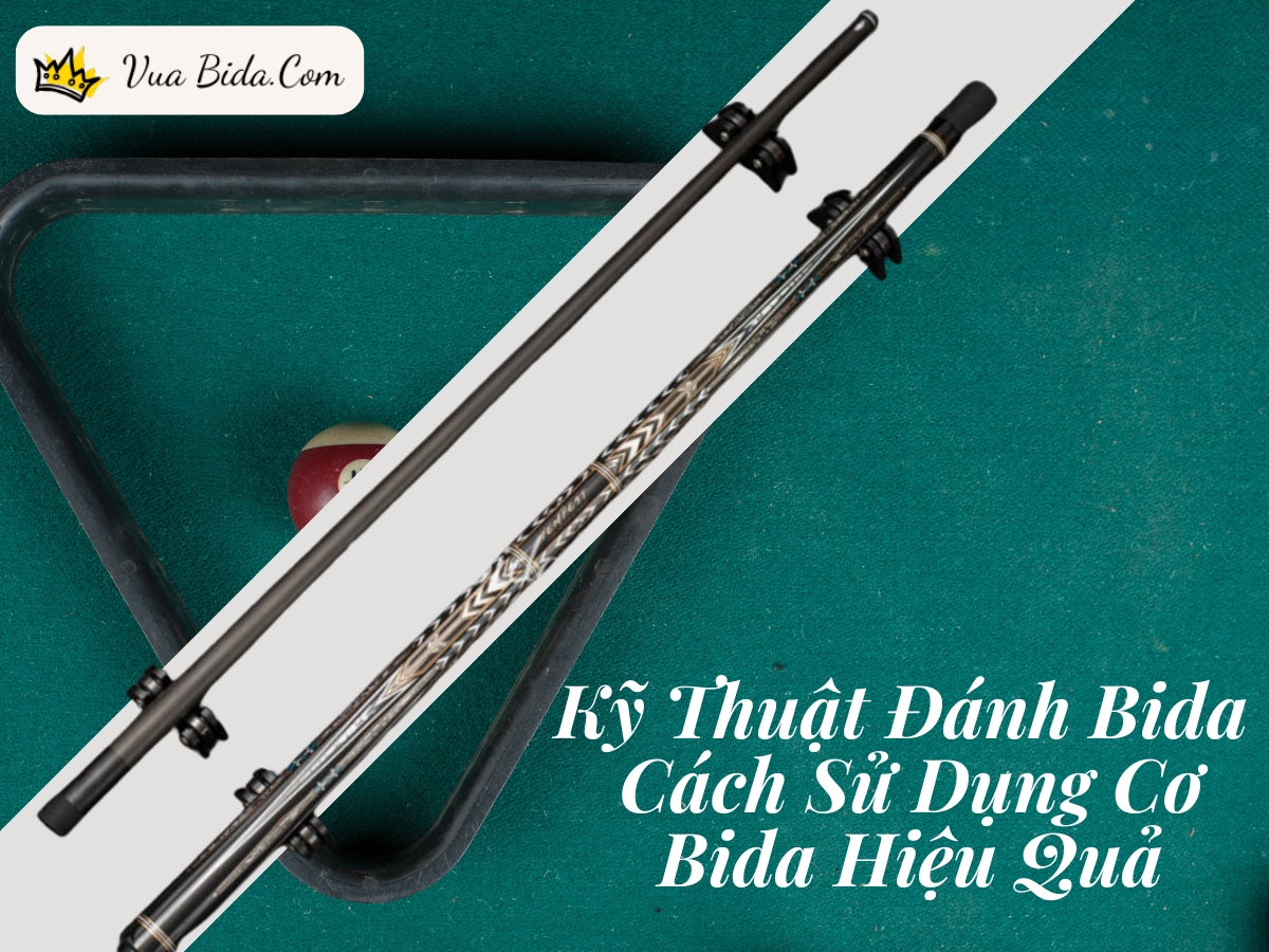 Kỹ Thuật Đánh Bida – Cách Sử Dụng Cơ Bida Hiệu Quả